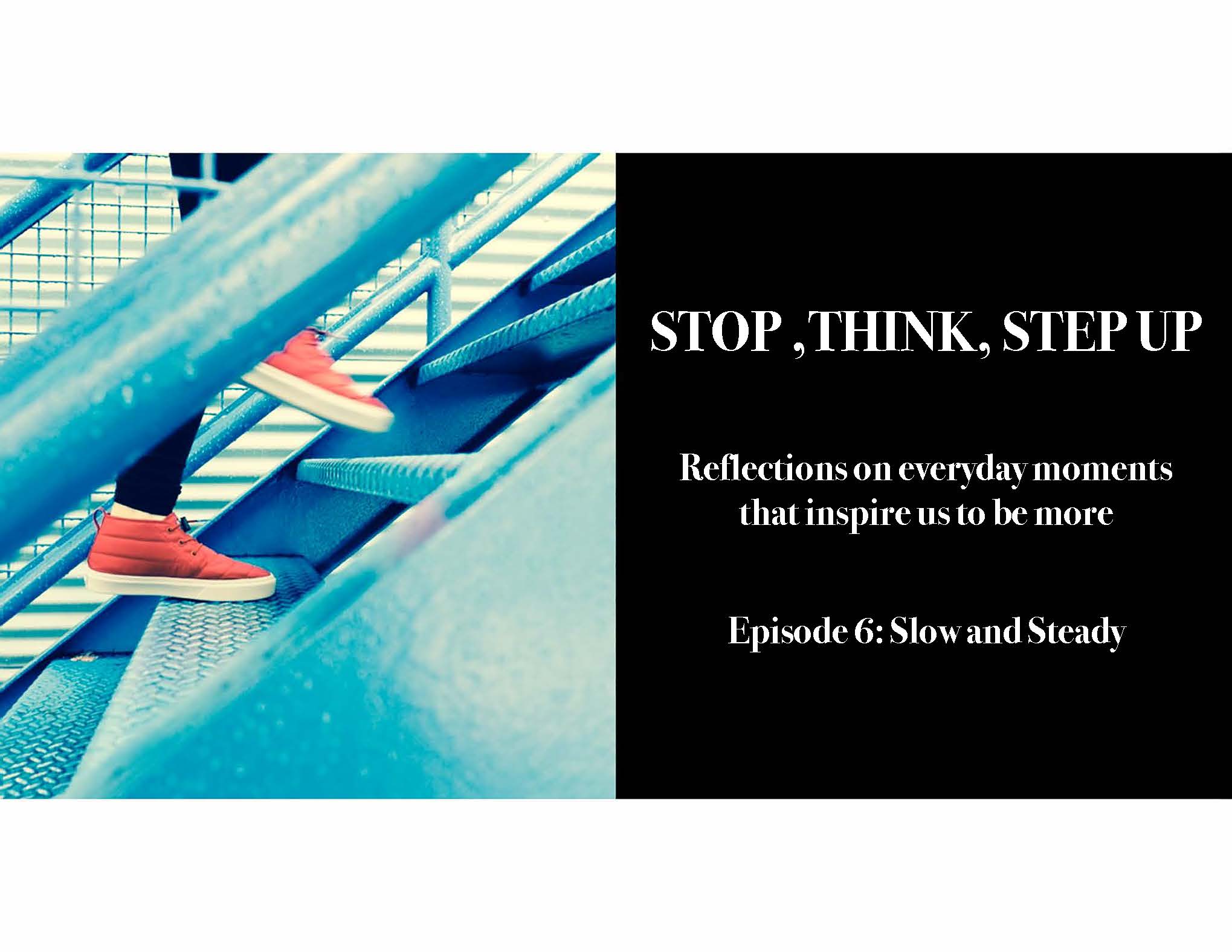Stop, Think, Step Up, Espisode 6: Slow and Steady